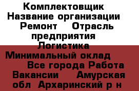 Комплектовщик › Название организации ­ Ремонт  › Отрасль предприятия ­ Логистика › Минимальный оклад ­ 20 000 - Все города Работа » Вакансии   . Амурская обл.,Архаринский р-н